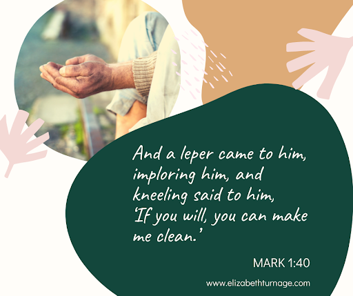 And a leper came to him, imploring him, and kneeling said to him, ‘If you will, you can make me clean.’ Mark 1:40