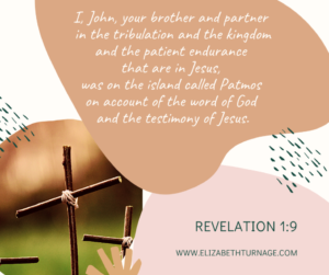 I, John, your brother and partner in the tribulation and the kingdom and the patient endurance that are in Jesus, was on the island called Patmos on account of the word of God and the testimony of Jesus. Revelation 1:9