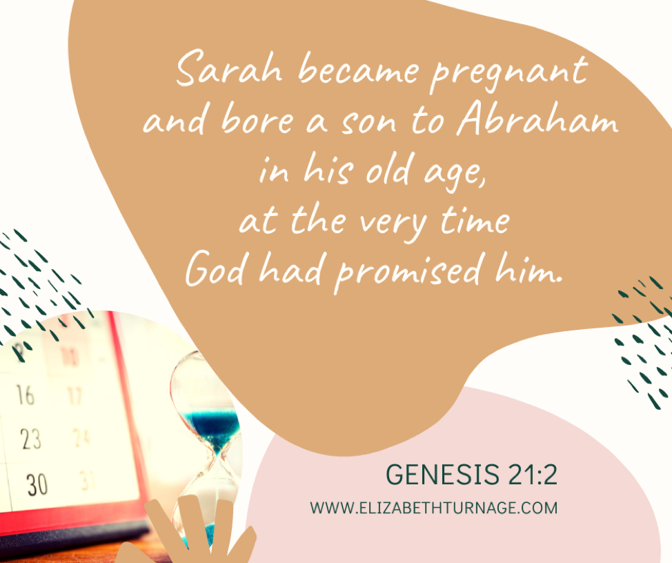 Sarah became pregnant and bore a son to Abraham in his old age, at the very time God had promised him. Genesis 21:2