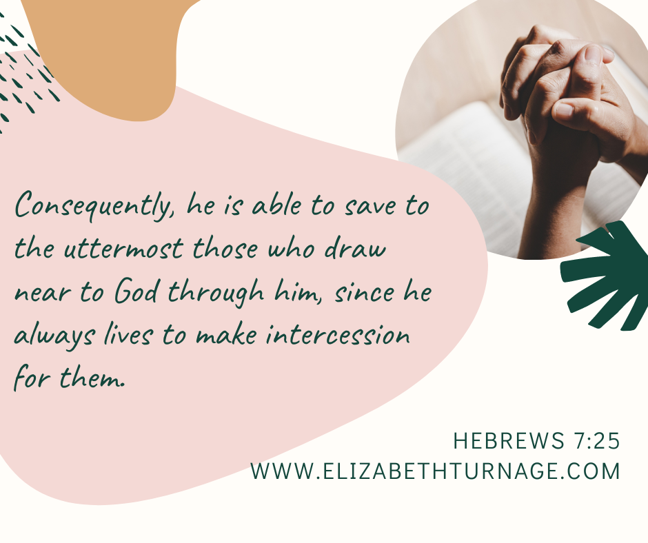 Consequently, he is able to save to the uttermost those who draw near to God through him, since he always lives to make intercession for them. Hebrews 7:25