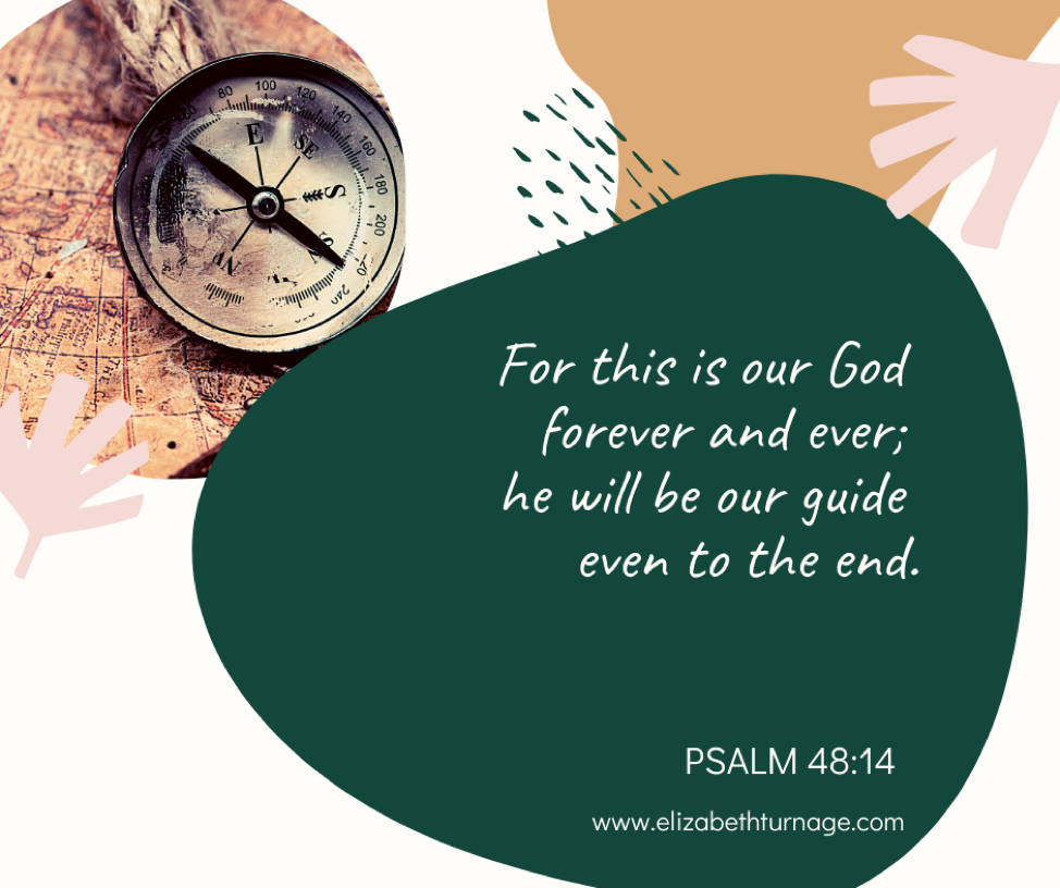 For this is our God forever and ever; he will be our guide even to the end. Psalm 48:14