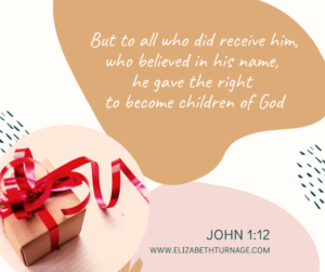 But to all who did receive him, who believed in his name, he gave the right to become children of God. John 1:12