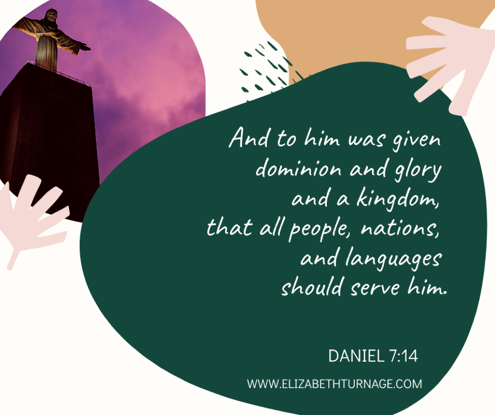 And to him was given dominion and glory and a kingdom, that all people, nations, and languages should serve him. Daniel 7:14