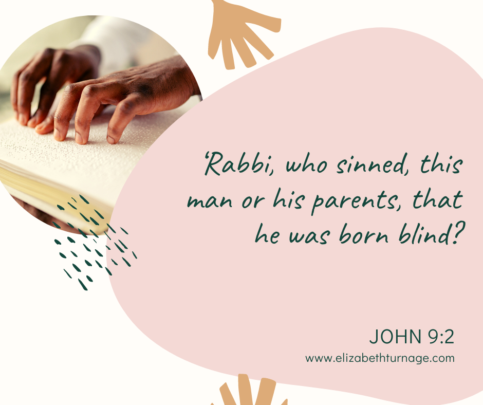 ‘Rabbi, who sinned, this man or his parents, that he was born blind? John 9:2