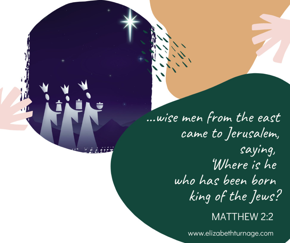 “…wise men from the east came to Jerusalem, saying, ‘Where is he who has been born king of the Jews?” (Matthew 2:2).