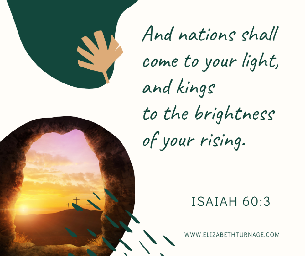 And nations shall come to your light, and kings to the brightness of your rising. Isaiah 60:3