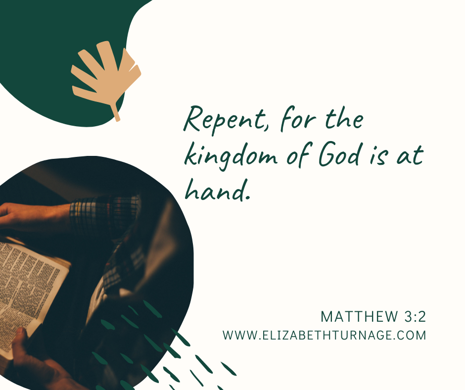 Repent, for the kingdom of God is at hand. Matthew 3:2