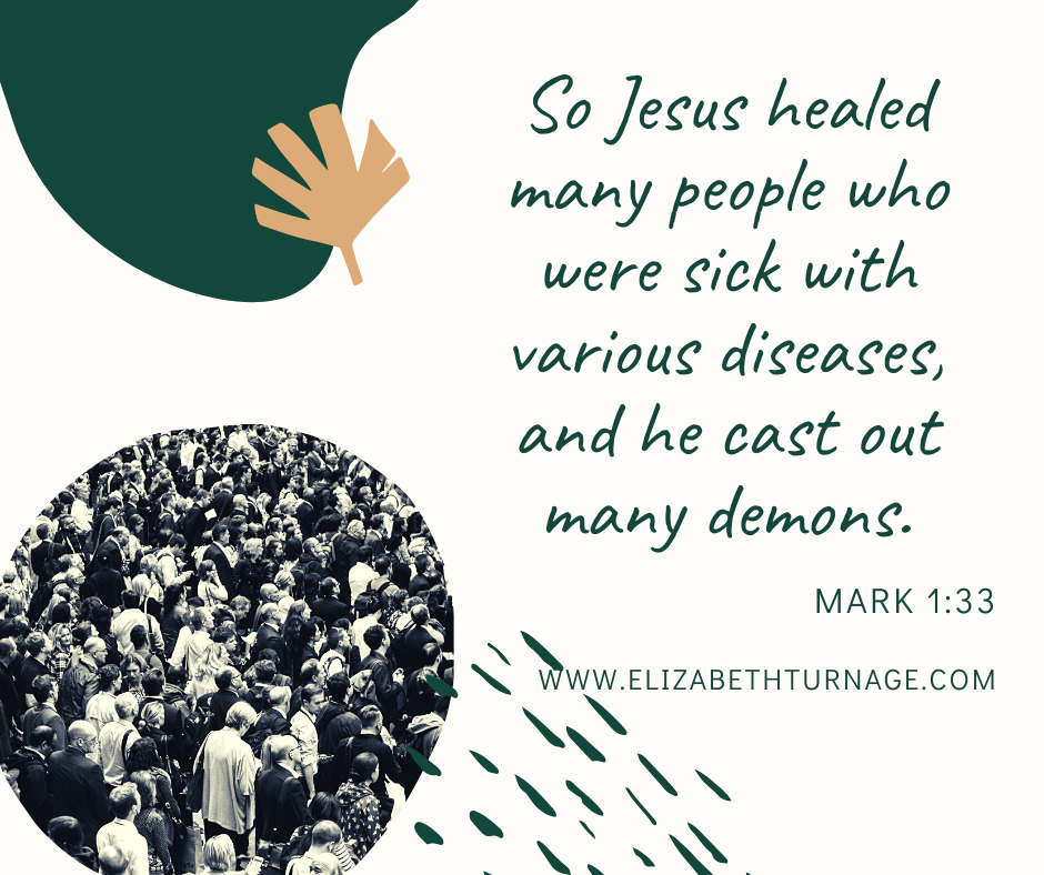 So Jesus healed many people who were sick with various diseases, and he cast out many demons. Mark 1:33