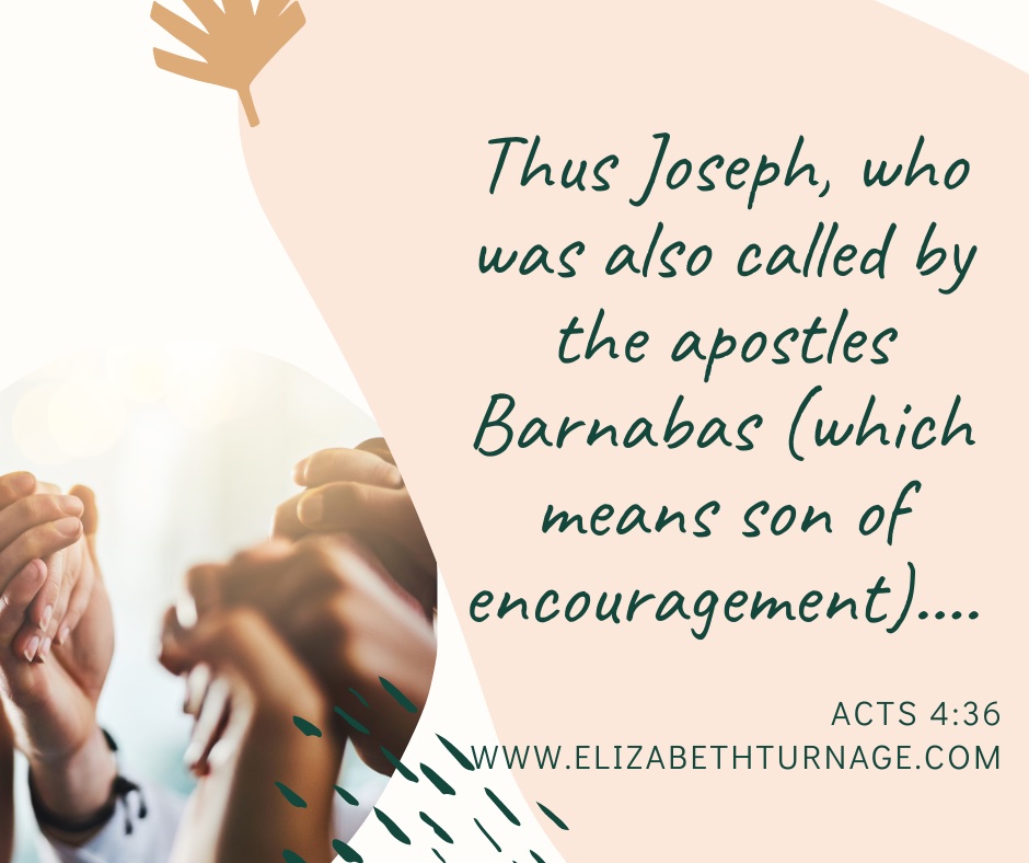 Thus Joseph, who was also called by the apostles Barnabas (which means son of encouragement) Acts 4:36