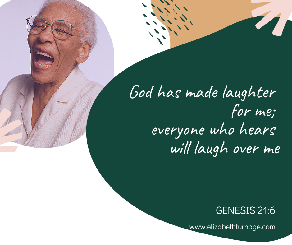 “God has made laughter for me; everyone who hears will laugh over me” Genesis 21:6