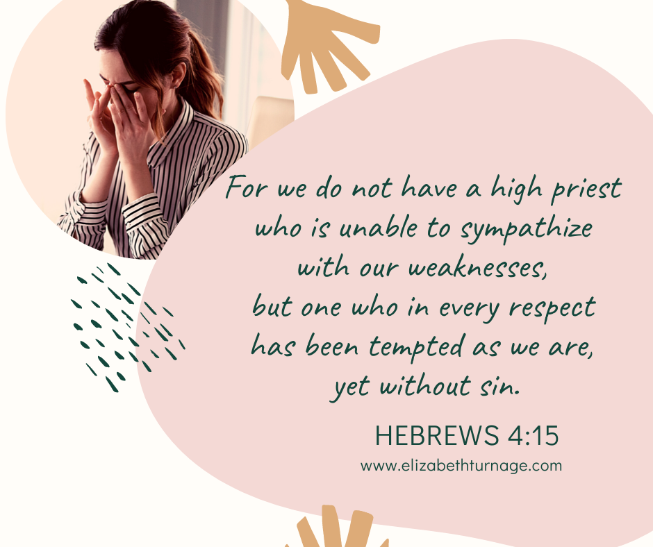 For we do not have a high priest who is unable to sympathize with our weaknesses, but one who in every respect has been tempted as we are, yet without sin. Hebrews 4:15