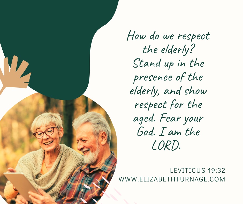 Stand up in the presence of the elderly, and show respect for the aged. Fear your God. I am the LORD. Leviticus 19:32