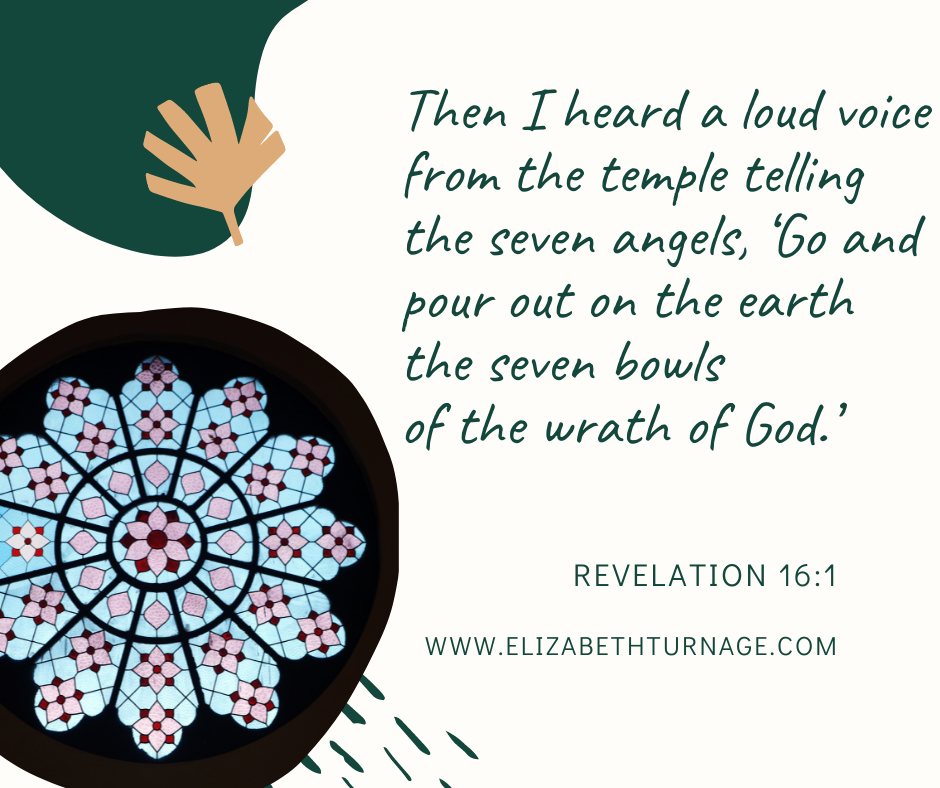 Revelation 16:1: Then I heard a loud voice from the temple telling the seven angels, ‘Go and pour out on the earth the seven bowls of the wrath of God.’