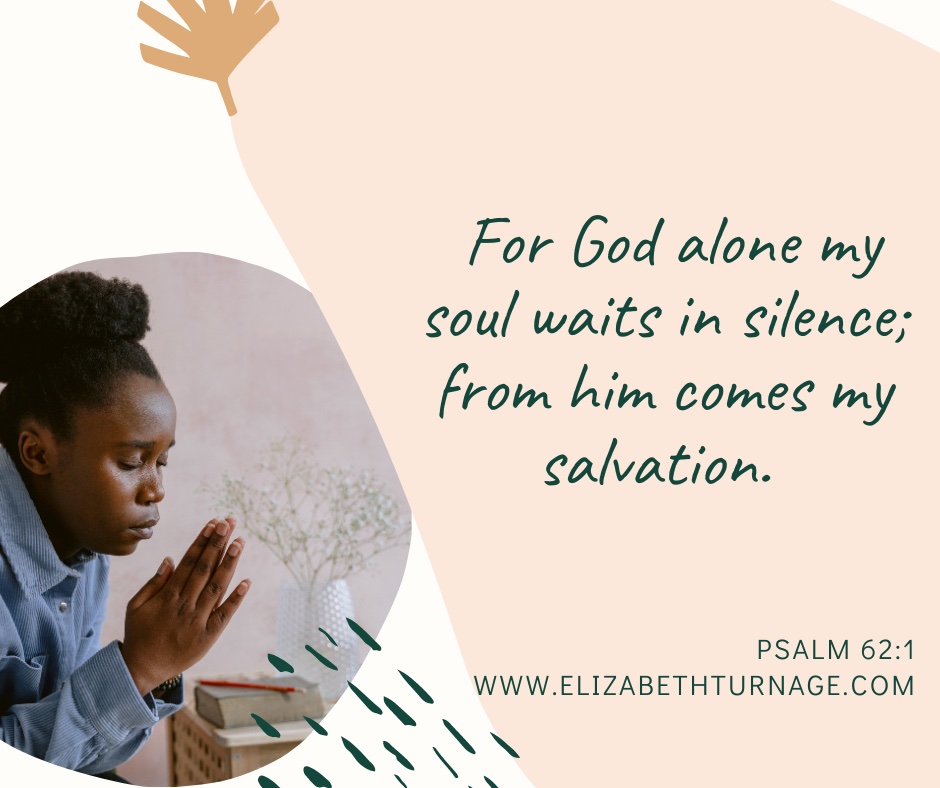 For God alone my soul waits in silence; from him comes my salvation. Psalm 62:1