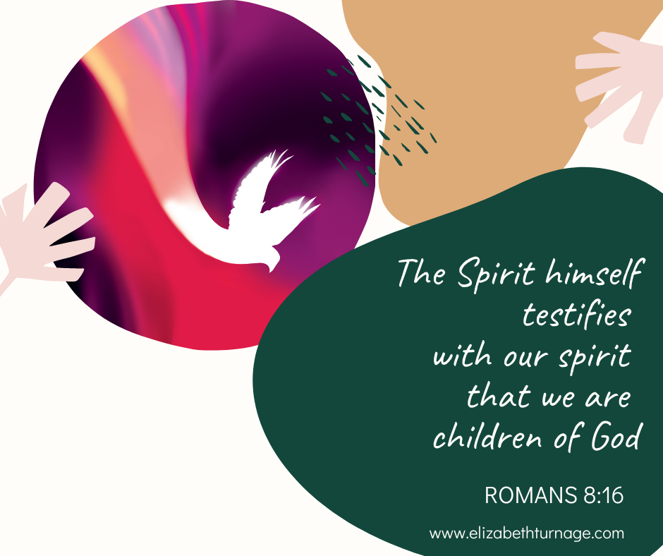 “The Spirit Himself testifies with our spirit that we are children of God.” Romans 8:16