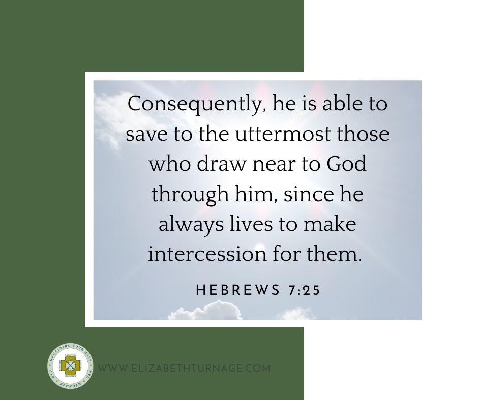 Consequently, he is able to save to the uttermost those who draw near to God through him, since he always lives to make intercession for them. Hebrews 7:25