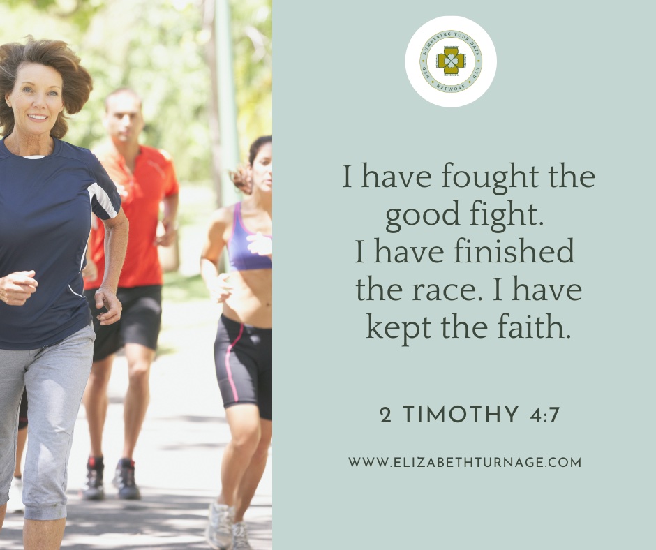 I have fought the good fight. I have finished the race. I have kept the faith. 2 Timothy 4:7