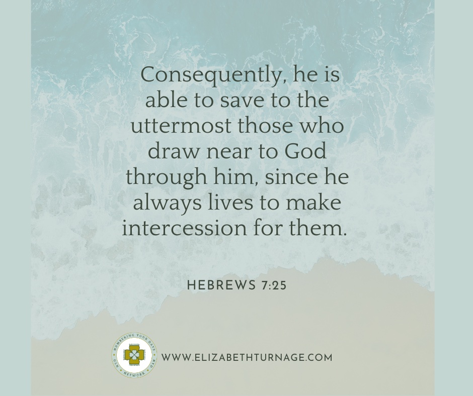 Consequently, he is able to save to the uttermost those who draw near to God through him, since he always lives to make intercession for them. Hebrews 7:25