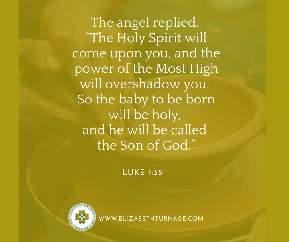 The angel replied, “The Holy Spirit will come upon you, and the power of the Most High will overshadow you. So the baby to be born will be holy, and he will be called the Son of God.” Luke 1:35