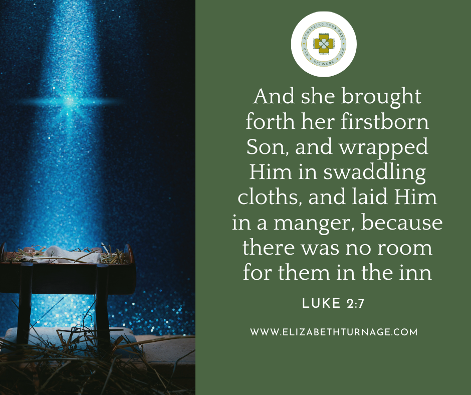 And she brought forth her firstborn Son, and wrapped Him in swaddling cloths, and laid Him in a manger, because there was no room for them in the inn. Luke 2:7