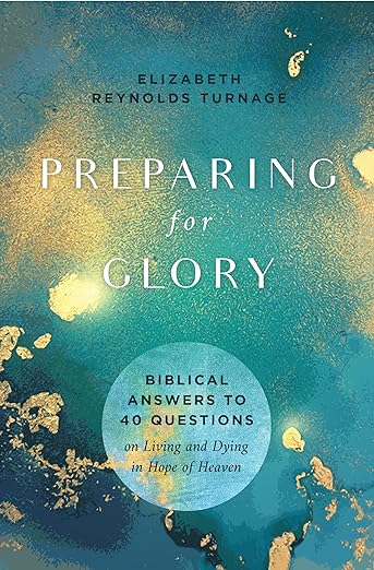 Cover of book called Preparing for Glory: Biblical Answers to 40 Questions on Living and Dying in Hope of Heaven