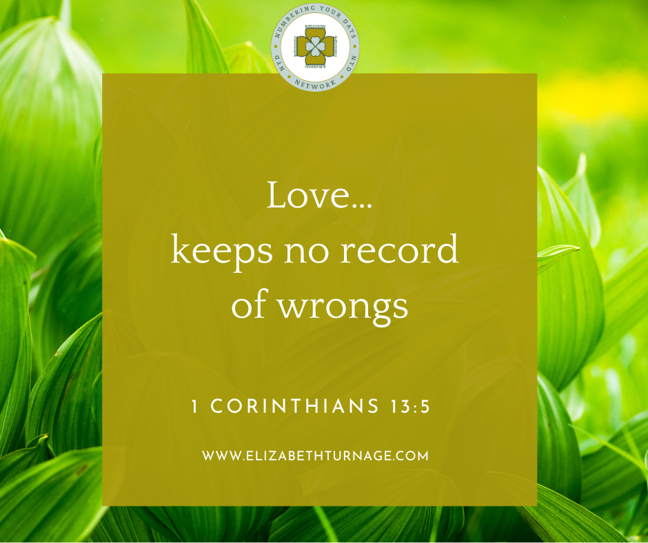 Love…keeps no record of wrongs. 1 Corinthians 13:5