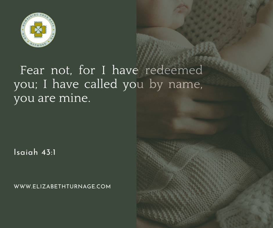 Fear not, for I have redeemed you; I have called you by name, you are mine. Isaiah 43:1