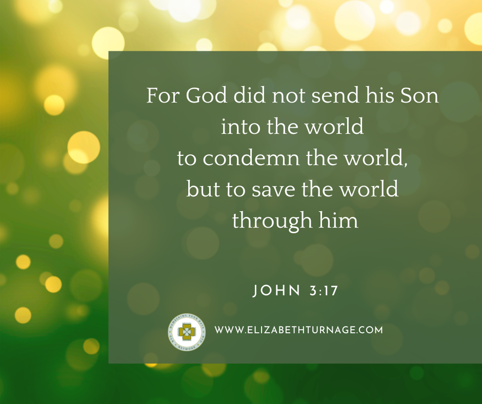 For God did not send his Son into the world to condemn the world, but to save the world through him. John 3:17