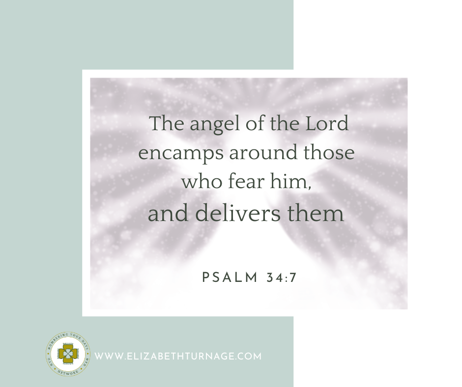 The angel of the Lord encamps around those who fear him, and delivers them. Psalm 34:7