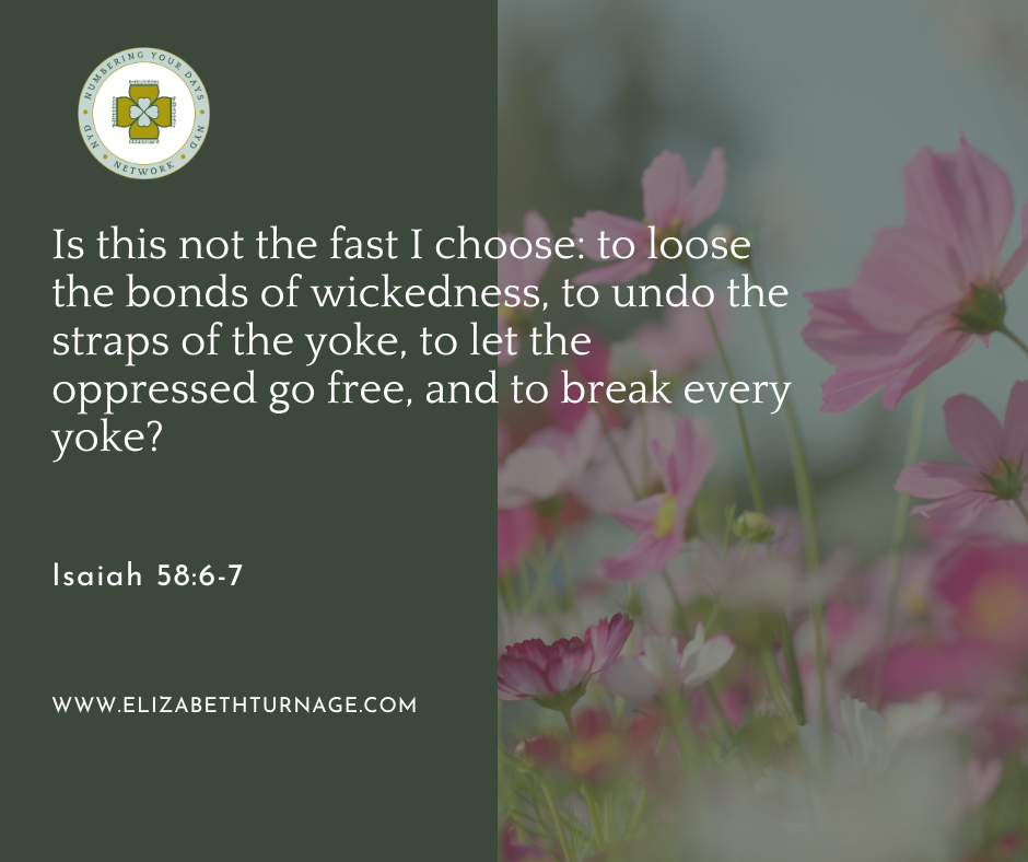 Is this not the fast I choose: to loose the bonds of wickedness, to undo the straps of the yoke, to let the oppressed go free, and to break every yoke? Isaiah 58:6-7