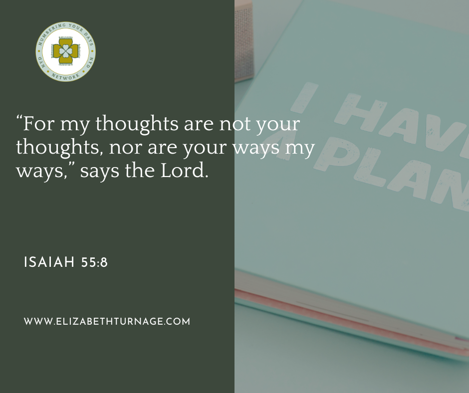 “For my thoughts are not your thoughts, nor are your ways my ways,” says the Lord. Isaiah 55:8