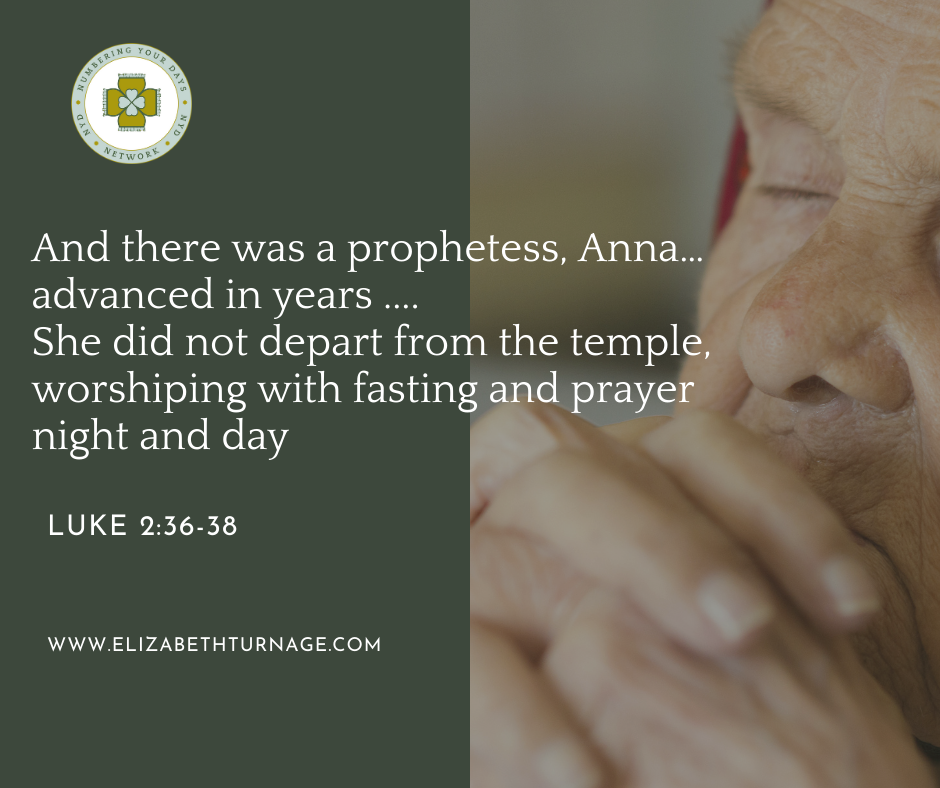 And there was a prophetess, Anna…advanced in years ... .She did not depart from the temple, worshiping with fasting and prayer night and day. Luke 2:36-38