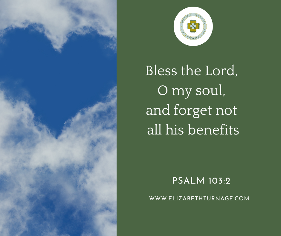 Bless the Lord, O my soul, and forget not all his benefits…Psalm 103:2