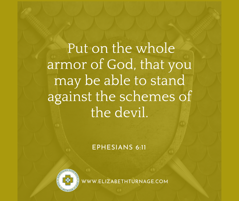 Put on the whole armor of God, that you may be able to stand against the schemes of the devil. Ephesians 6:11