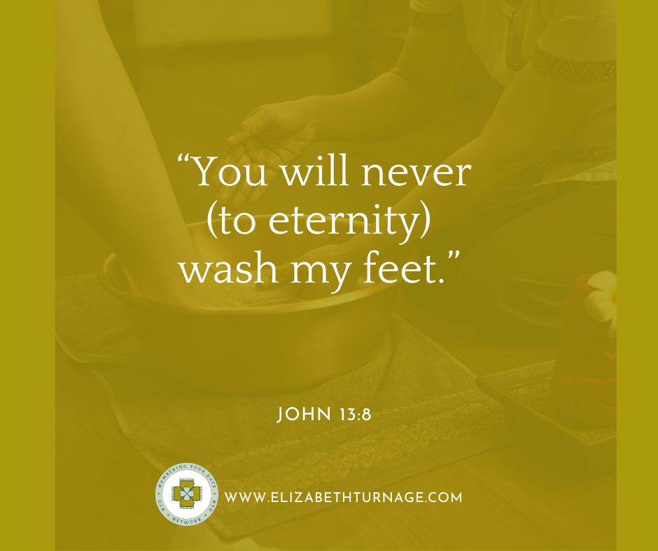 “You will never (to eternity) wash my feet.” John 13:8