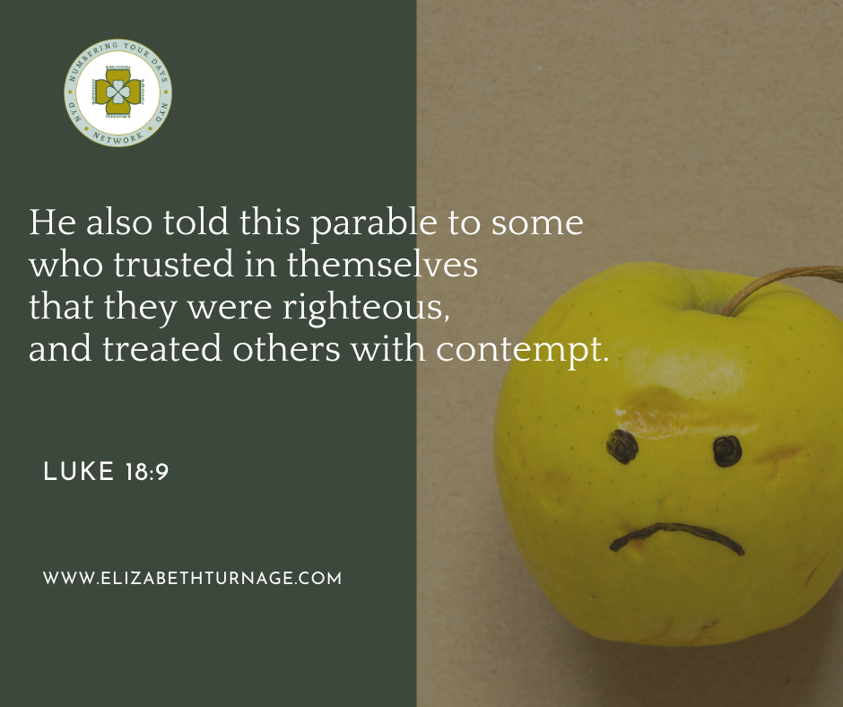 He also told this parable to some who trusted in themselves that they were righteous, and treated others with contempt. Luke 18:9