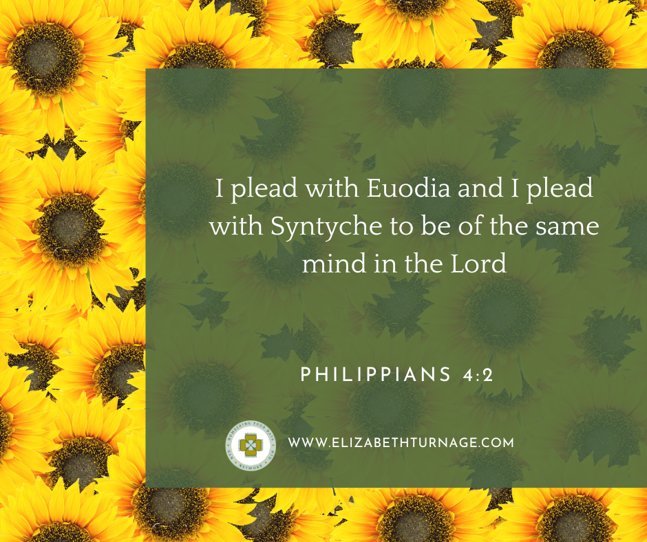 I plead with Euodia and I plead with Syntyche to be of the same mind in the Lord. Philippians 4:2