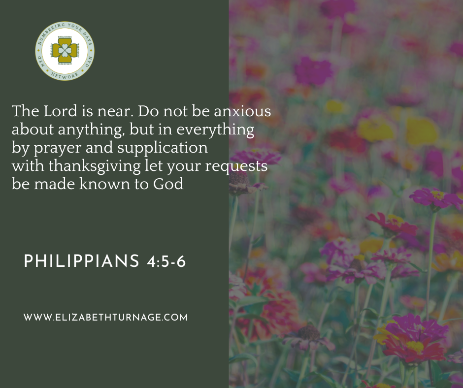 The Lord is near. Do not be anxious about anything, but in everything by prayer and supplication with thanksgiving let your requests be made known to God. Phil 4:5-6