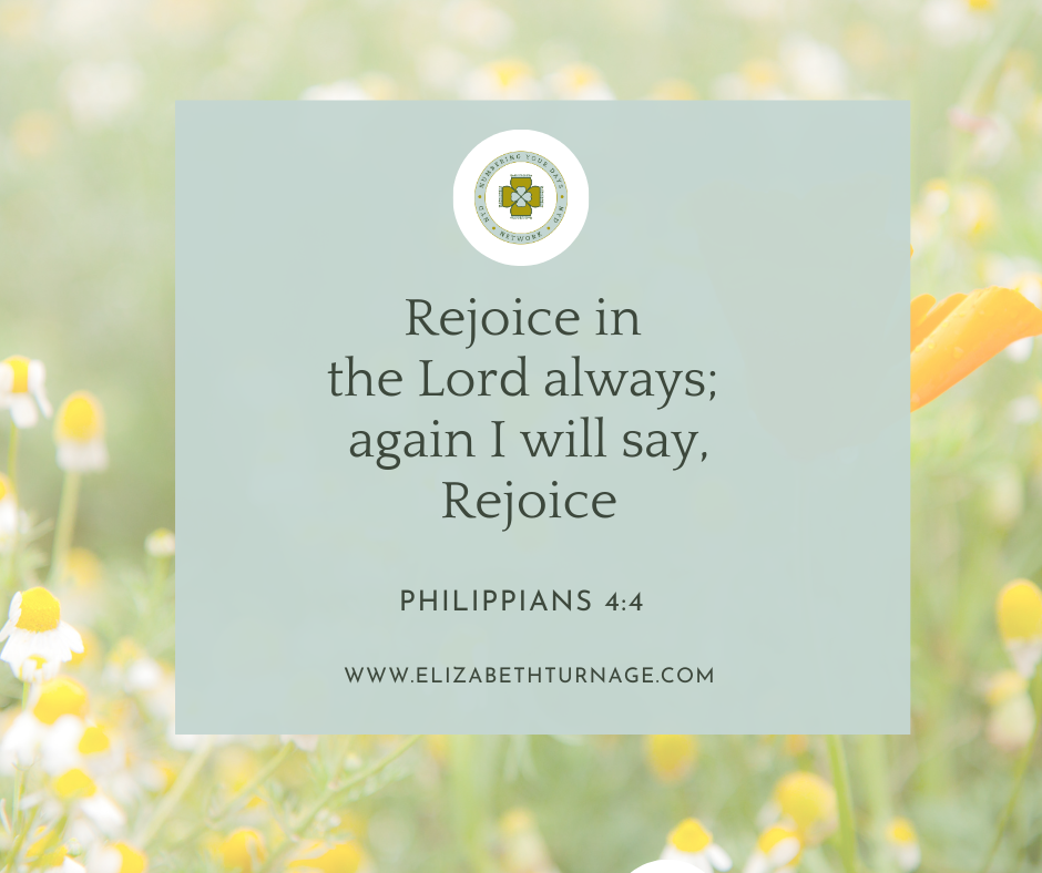 Rejoice in the Lord always; again I will say, Rejoice. Philippians 4:4