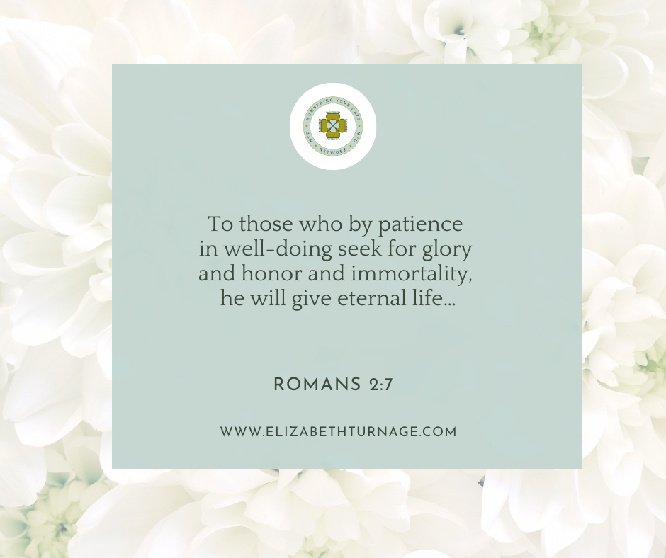 To those who by patience in well-doing seek for glory and honor and immortality, he will give eternal life… Romans 2:7