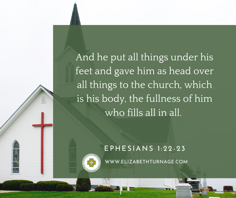 And he put all things under his feet and gave him as head over all things to the church, which is his body, the fullness of him who fills all in all. Ephesians 1:22-23