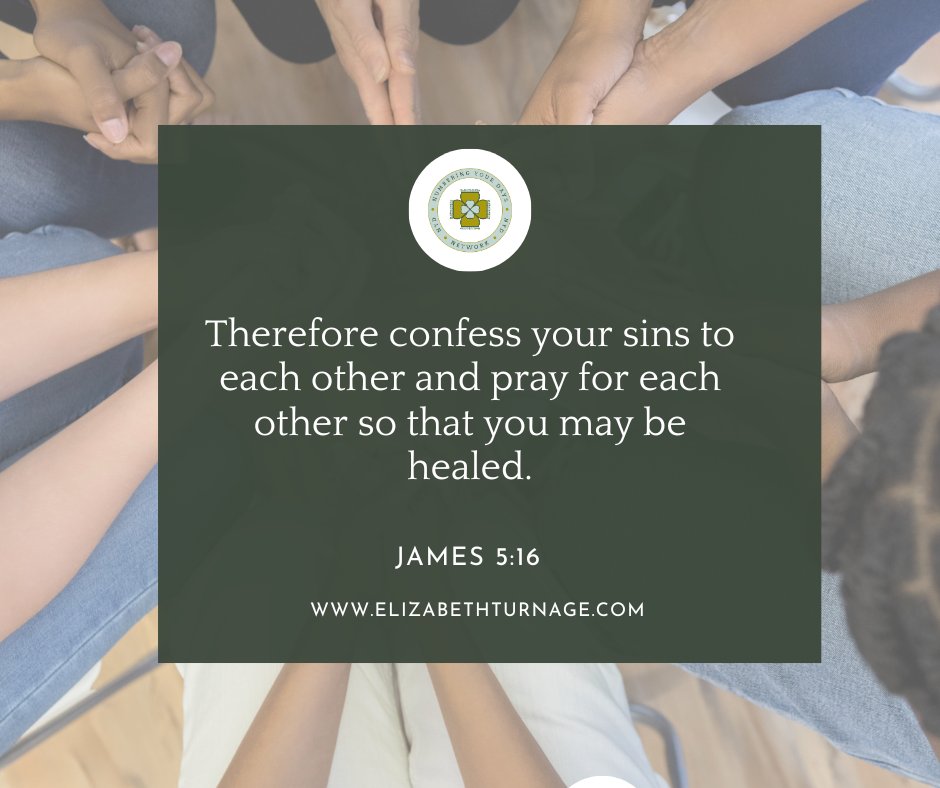 Therefore confess your sins to each other and pray for each other so that you may be healed. James 5:16