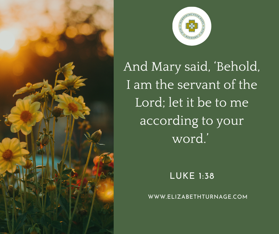 And Mary said, ‘Behold, I am the servant of the Lord; let it be to me according to your word.’ Luke 1:38