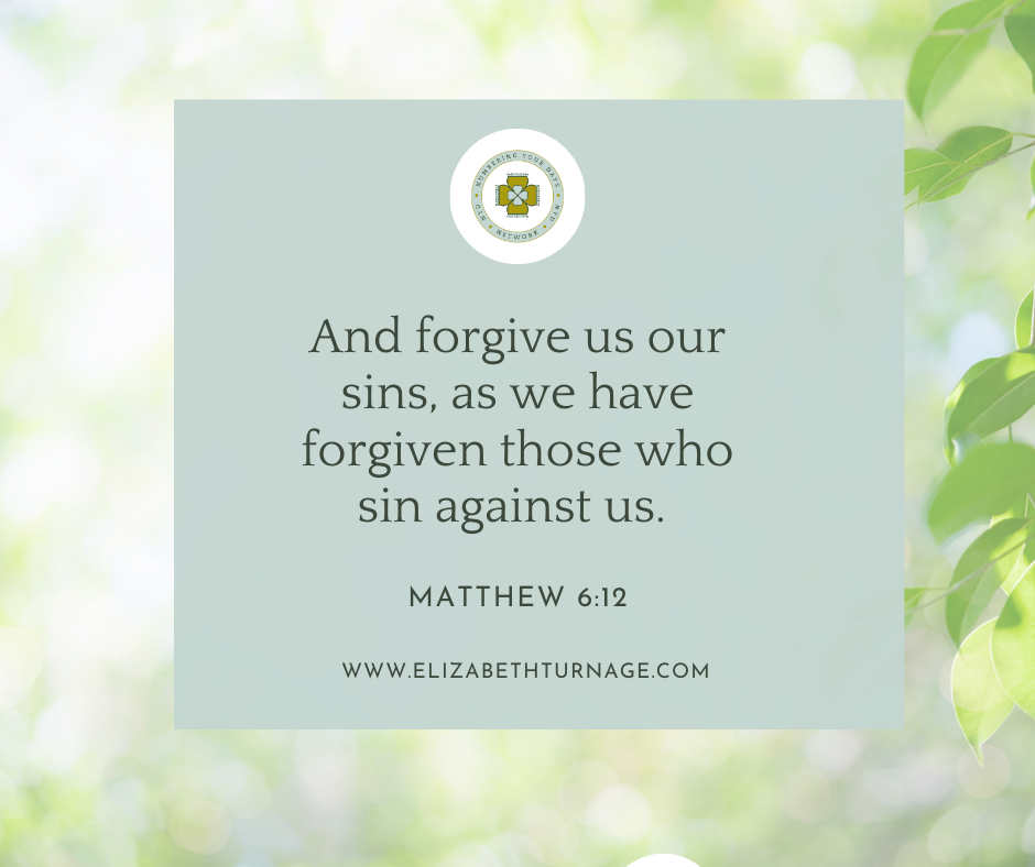 And forgive us our sins, as we have forgiven those who sin against us. Matthew 6:12