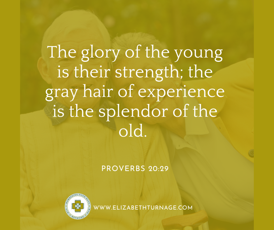 The glory of the young is their strength; the gray hair of experience is the splendor of the old. Proverbs 20:29