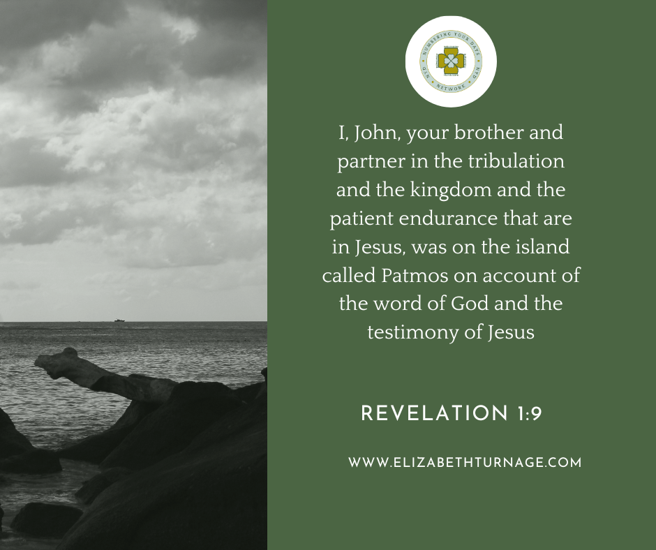 I, John, your brother and partner in the tribulation and the kingdom and the patient endurance that are in Jesus, was on the island called Patmos on account of the word of God and the testimony of Jesus. Revelation 1:9