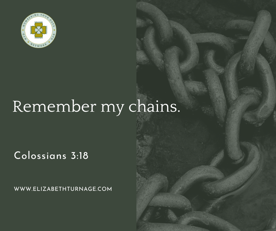 Remember my chains. Colossians 3:18