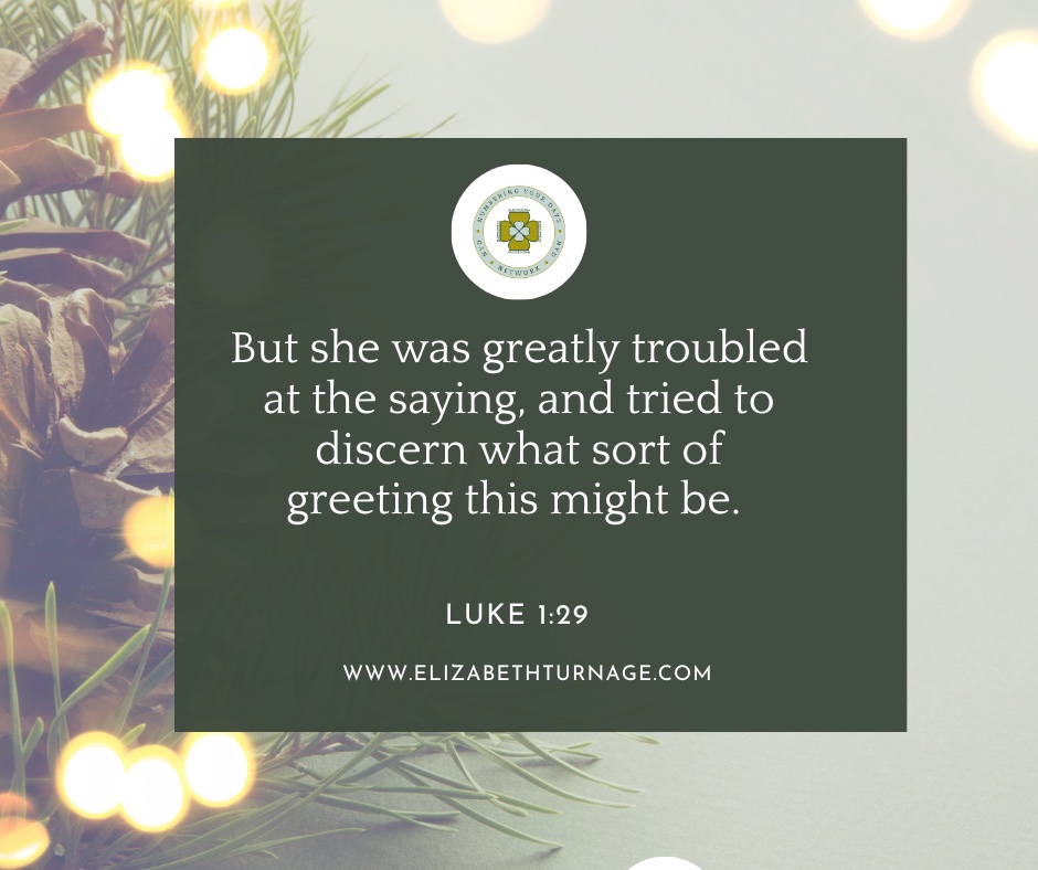 But she was greatly troubled at the saying, and tried to discern what sort of greeting this might be. Luke 1:29