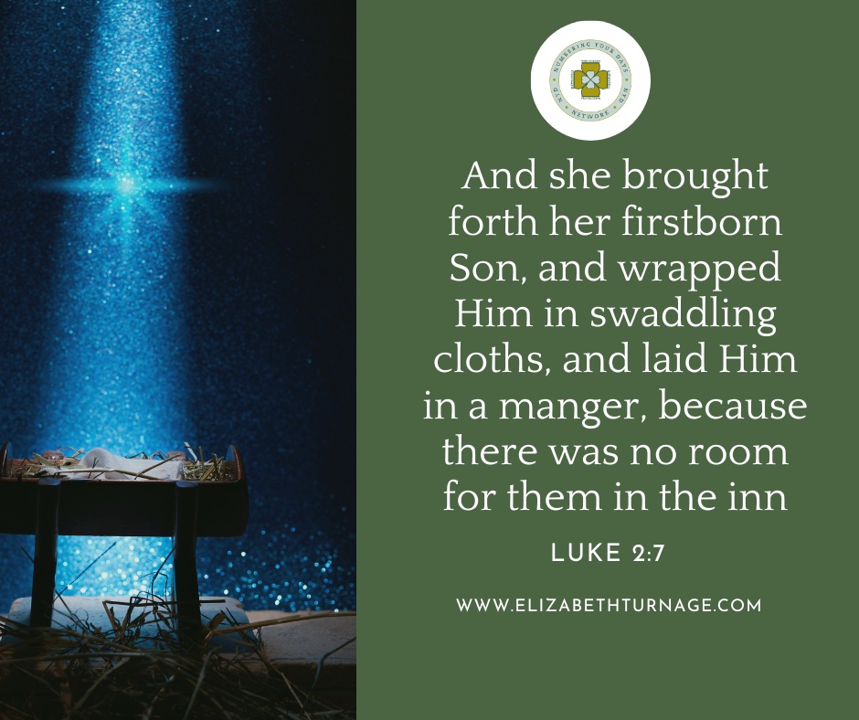 And she brought forth her firstborn Son, and wrapped Him in swaddling cloths, and laid Him in a manger, because there was no room for them in the inn. Luke 2:7