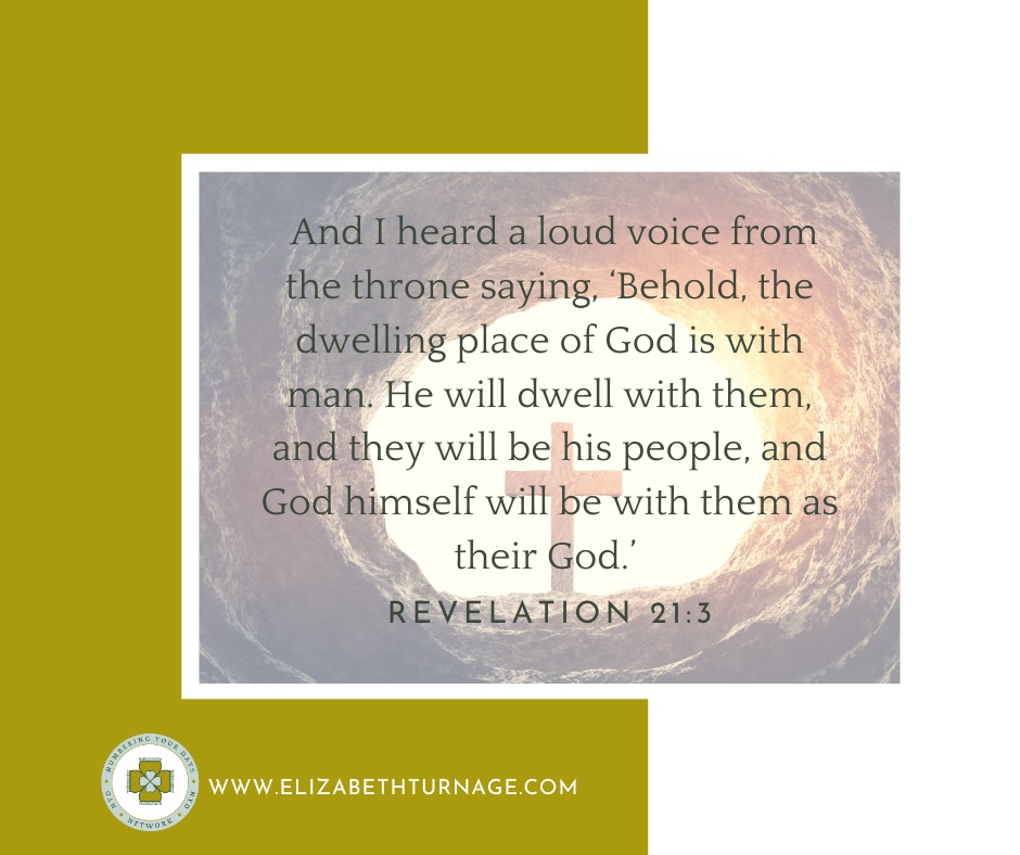 And I heard a loud voice from the throne saying, ‘Behold, the dwelling place of God is with man. He will dwell with them, and they will be his people, and God himself will be with them as their God. Revelation 21:3